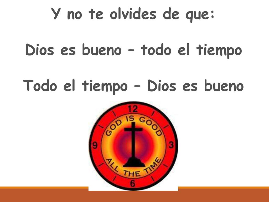 Y no te olvides de que: Dios es bueno – todo el tiempo Todo el tiempo – Dios es bueno