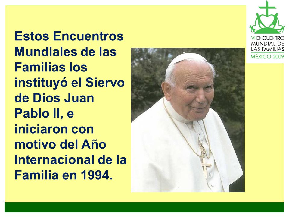 Estos Encuentros Mundiales de las Familias los instituyó el Siervo de Dios Juan Pablo II, e iniciaron con motivo del Año Internacional de la Familia en 1994.