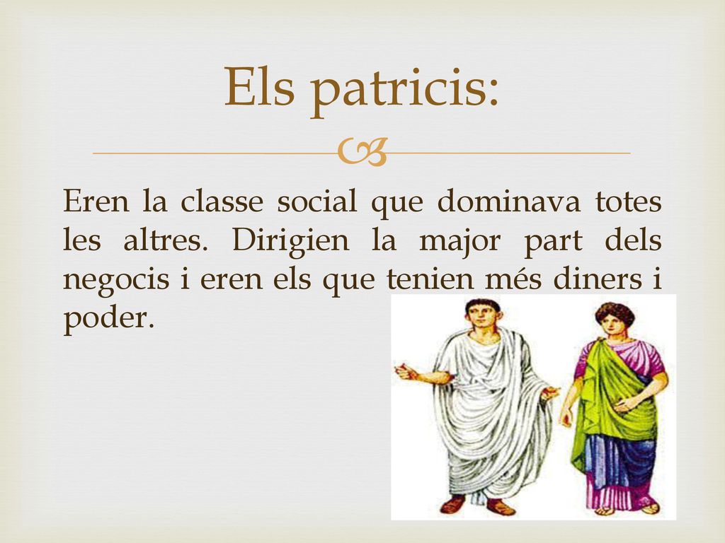 Els patricis: Eren la classe social que dominava totes les altres.