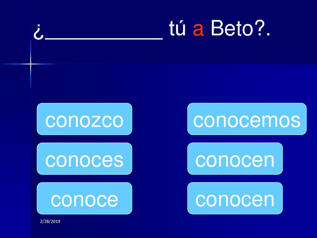 ¿__________ tú a Beto . conozco conocemos conoces conocen conoce