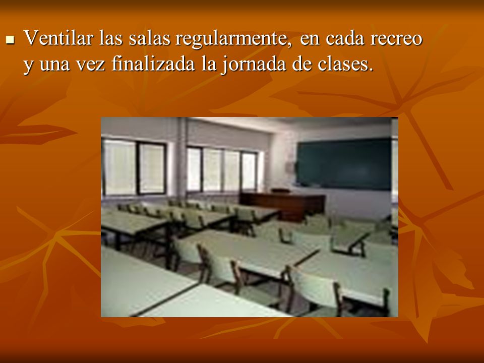 Ventilar las salas regularmente, en cada recreo y una vez finalizada la jornada de clases.