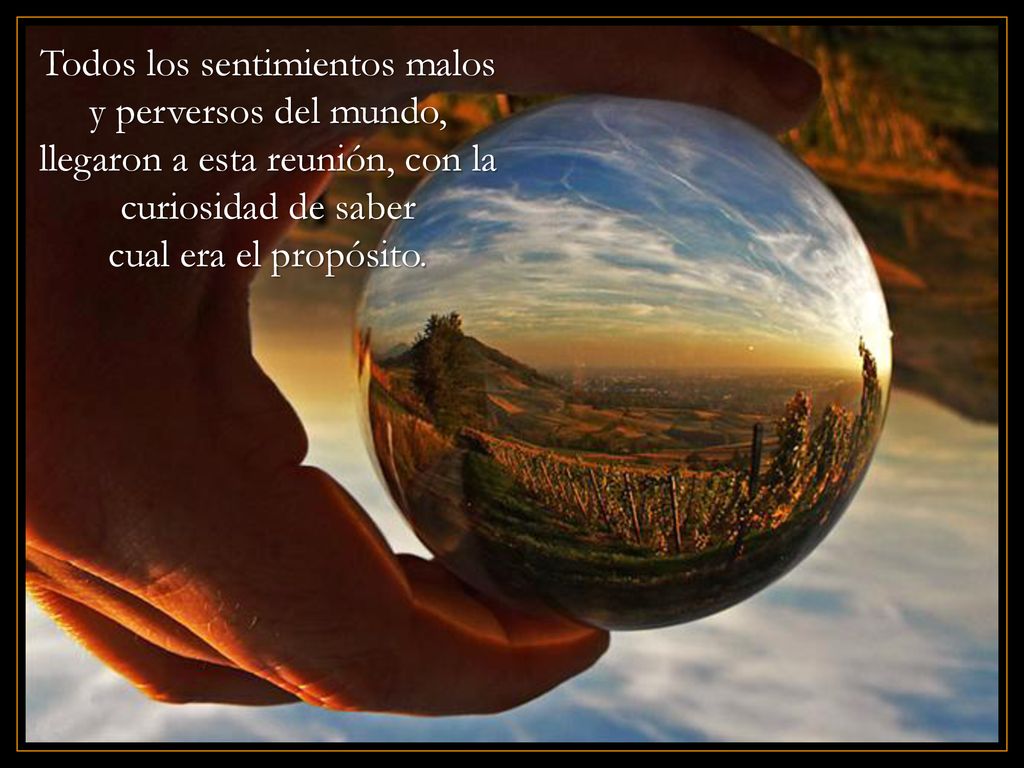 Todos los sentimientos malos y perversos del mundo, llegaron a esta reunión, con la curiosidad de saber