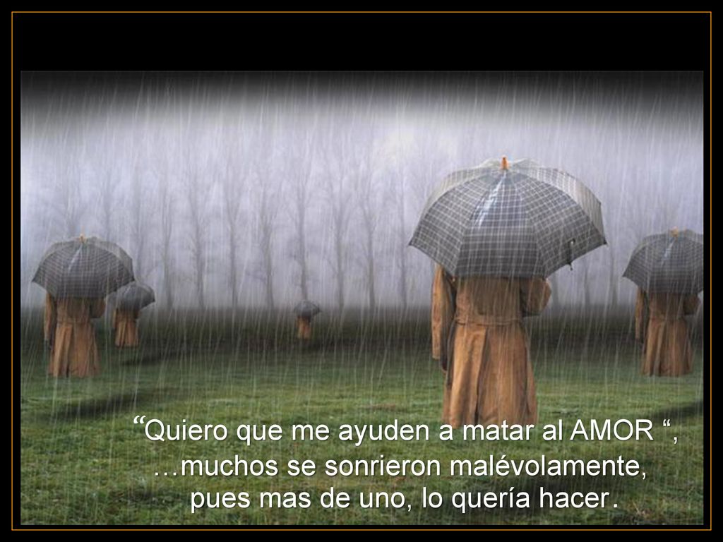 Quiero que me ayuden a matar al AMOR , …muchos se sonrieron malévolamente, pues mas de uno, lo quería hacer.