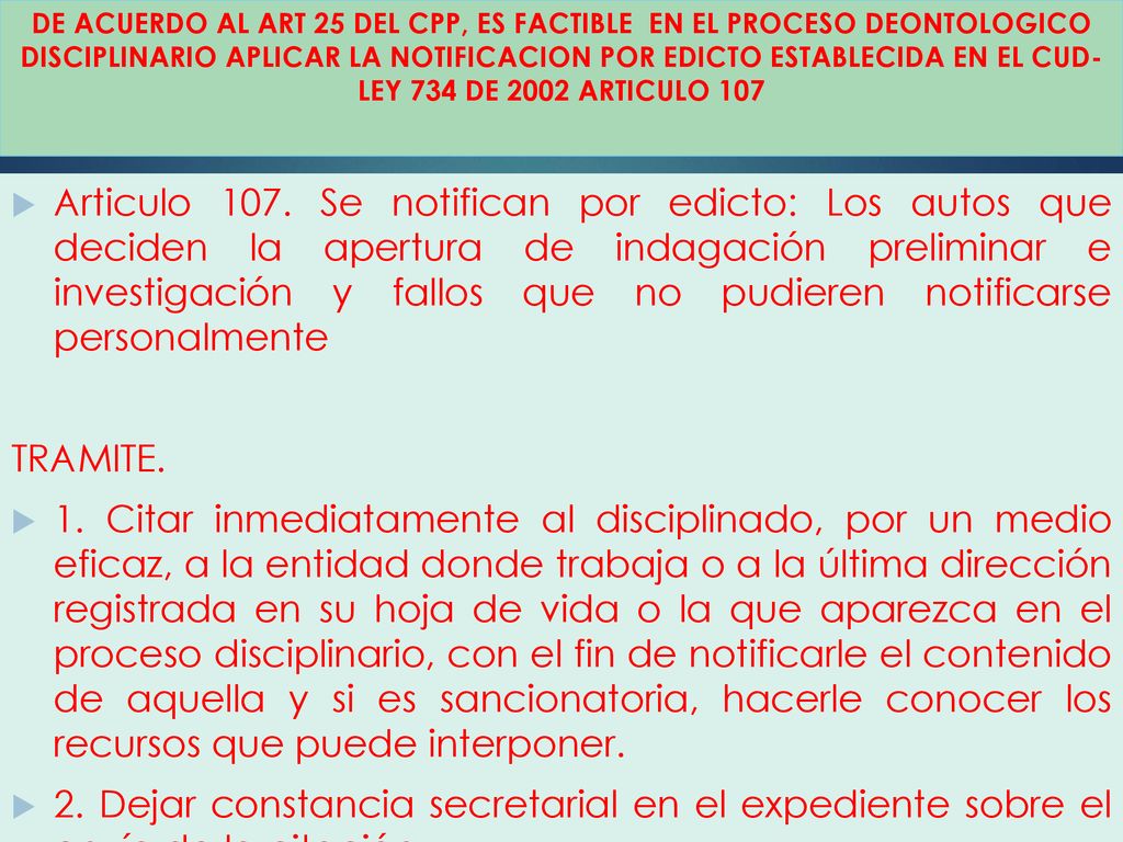 DE ACUERDO AL ART 25 DEL CPP, ES FACTIBLE EN EL PROCESO DEONTOLOGICO DISCIPLINARIO APLICAR LA NOTIFICACION POR EDICTO ESTABLECIDA EN EL CUD- LEY 734 DE 2002 ARTICULO 107