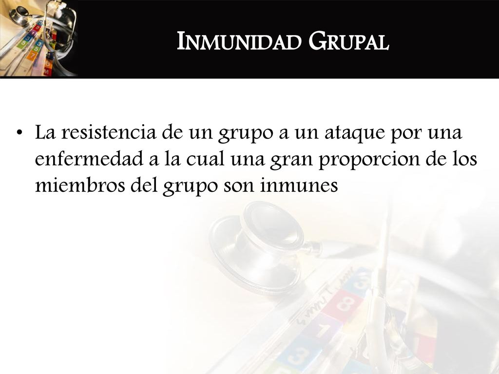 Inmunidad Grupal La resistencia de un grupo a un ataque por una enfermedad a la cual una gran proporcion de los miembros del grupo son inmunes.