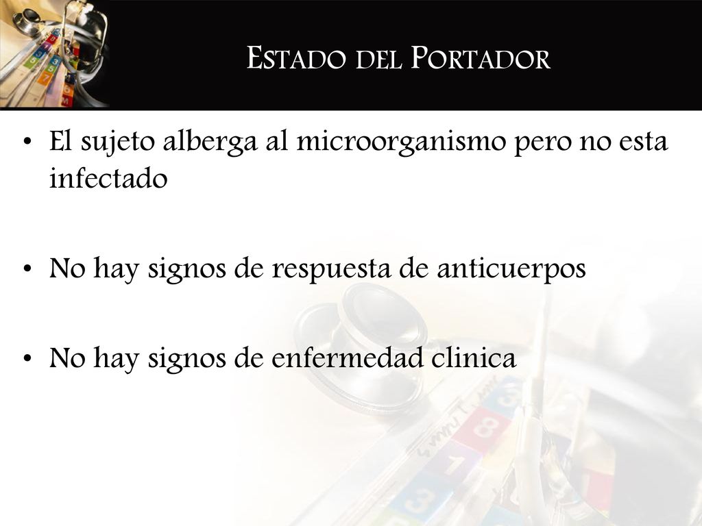 Estado del Portador El sujeto alberga al microorganismo pero no esta infectado. No hay signos de respuesta de anticuerpos.