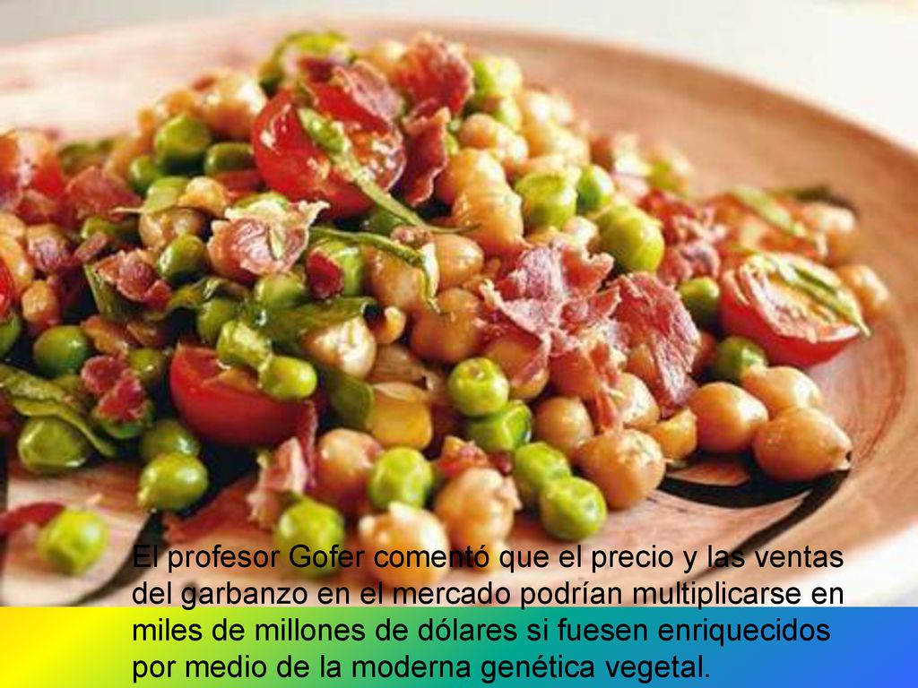 El profesor Gofer comentó que el precio y las ventas del garbanzo en el mercado podrían multiplicarse en miles de millones de dólares si fuesen enriquecidos por medio de la moderna genética vegetal.