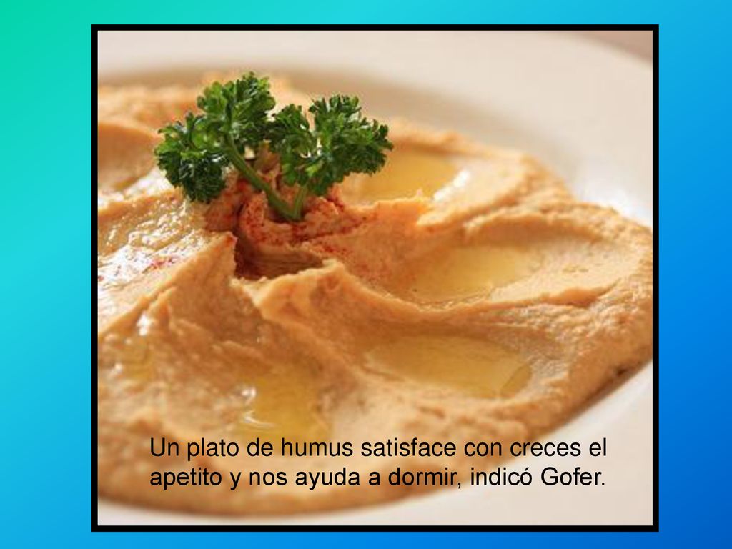 Un plato de humus satisface con creces el apetito y nos ayuda a dormir, indicó Gofer.