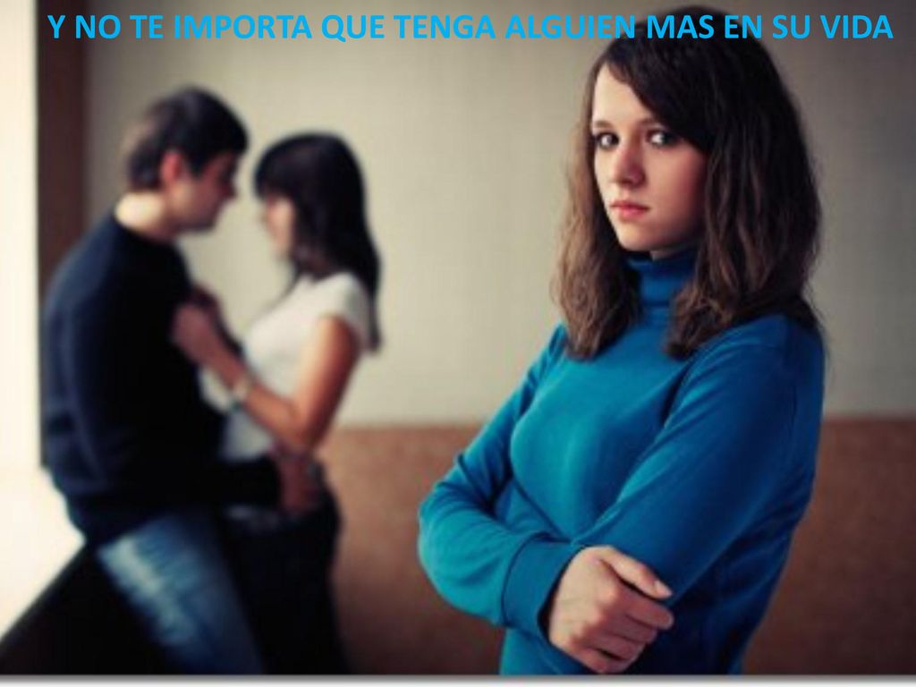 Y NO TE IMPORTA QUE TENGA ALGUIEN MAS EN SU VIDA