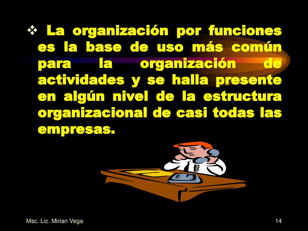 v La organización por funciones es la base de uso más común para la organización de actividades y se halla presente en algún nivel de la estructura organizacional de casi todas las empresas.