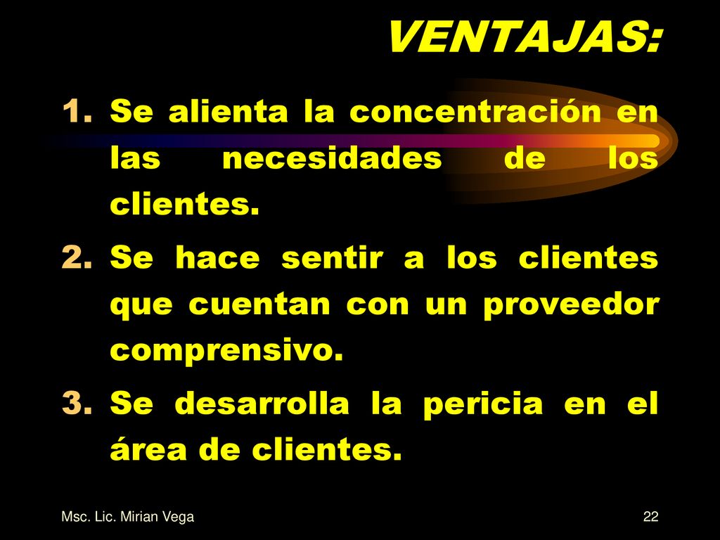 VENTAJAS: Se alienta la concentración en las necesidades de los clientes. Se hace sentir a los clientes que cuentan con un proveedor comprensivo.