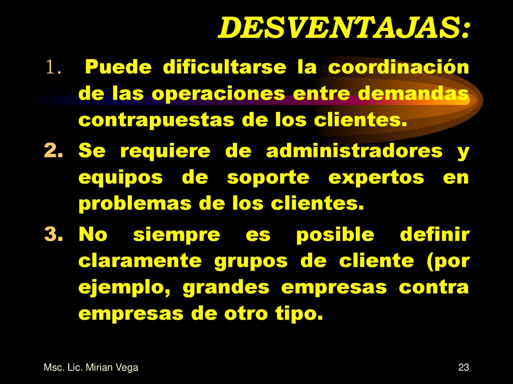 DESVENTAJAS: Puede dificultarse la coordinación de las operaciones entre demandas contrapuestas de los clientes.