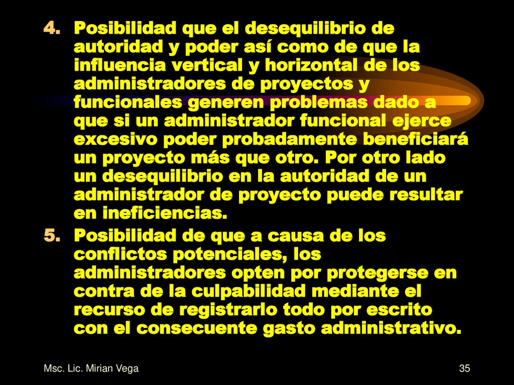 Posibilidad que el desequilibrio de autoridad y poder así como de que la influencia vertical y horizontal de los administradores de proyectos y funcionales generen problemas dado a que si un administrador funcional ejerce excesivo poder probadamente beneficiará un proyecto más que otro. Por otro lado un desequilibrio en la autoridad de un administrador de proyecto puede resultar en ineficiencias.
