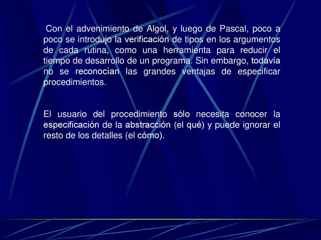 Con el advenimiento de Algol, y luego de Pascal, poco a poco se introdujo la verificación de tipos en los argumentos de cada rutina, como una herramienta para reducir el tiempo de desarrollo de un programa. Sin embargo, todavía no se reconocían las grandes ventajas de especificar procedimientos.