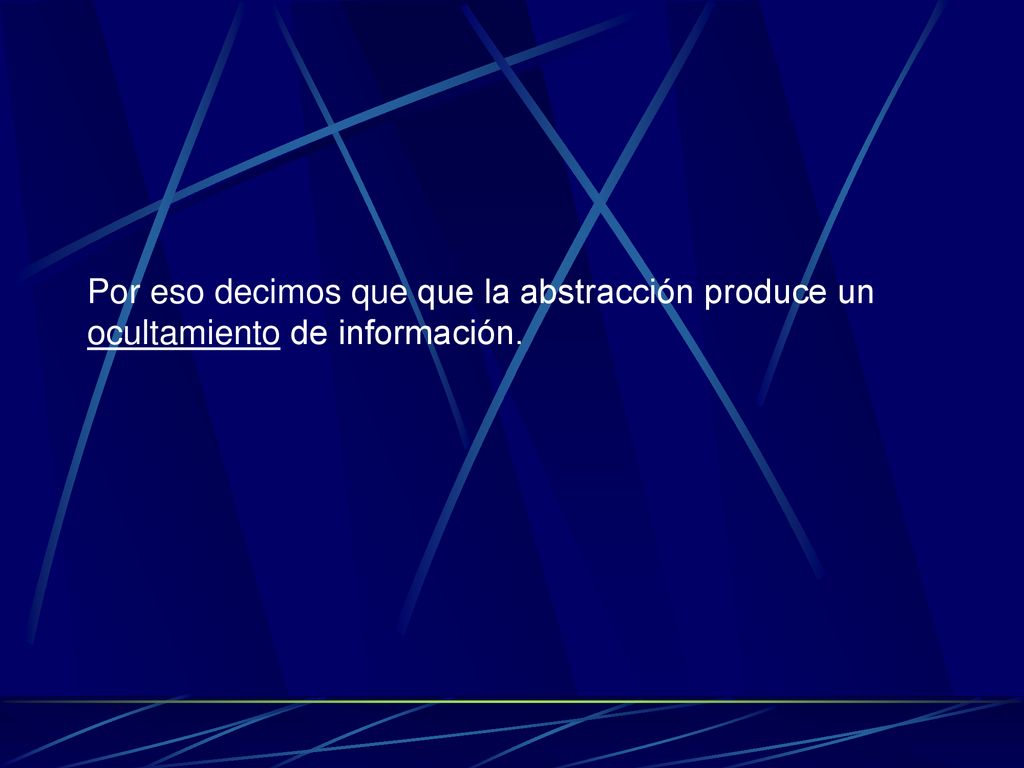 Por eso decimos que que la abstracción produce un ocultamiento de información.