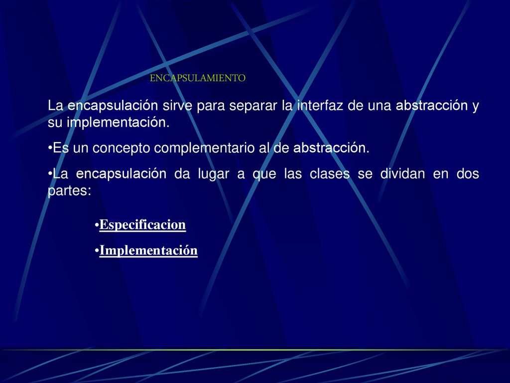 ENCAPSULAMIENTO La encapsulación sirve para separar la interfaz de una abstracción y su implementación.