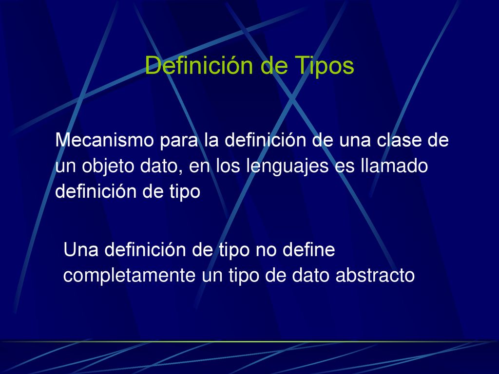 Definición de Tipos Mecanismo para la definición de una clase de un objeto dato, en los lenguajes es llamado definición de tipo.