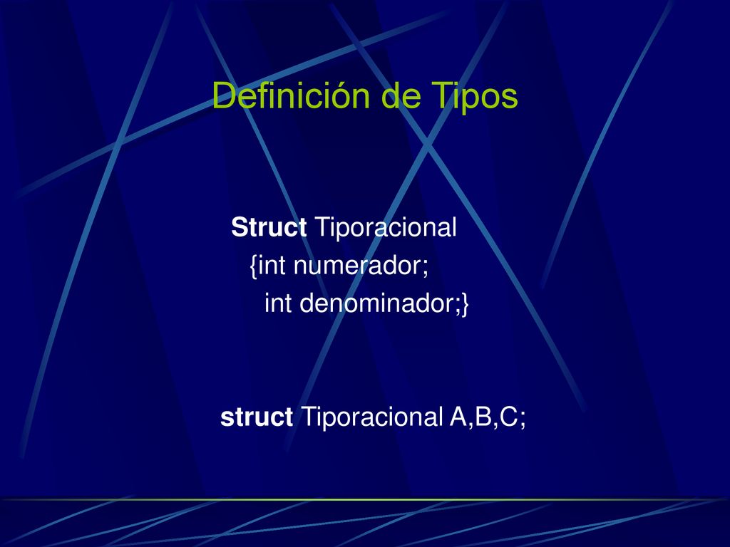 Definición de Tipos Struct Tiporacional {int numerador;