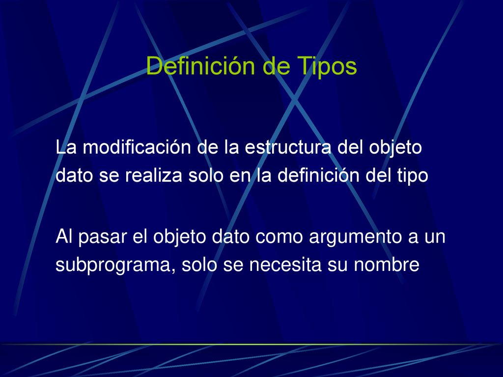 Definición de Tipos La modificación de la estructura del objeto dato se realiza solo en la definición del tipo.