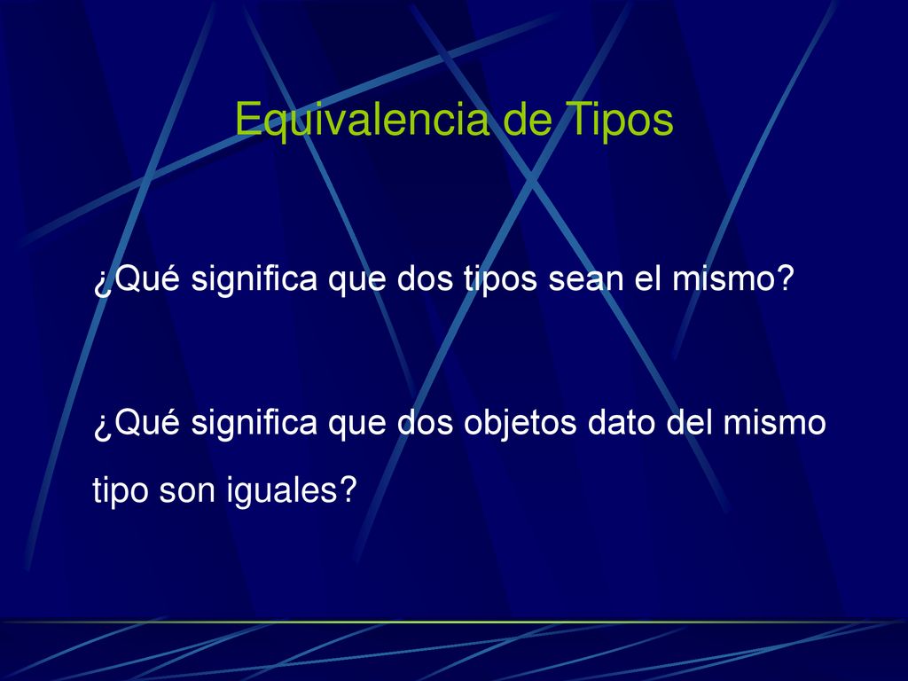 Equivalencia de Tipos ¿Qué significa que dos tipos sean el mismo