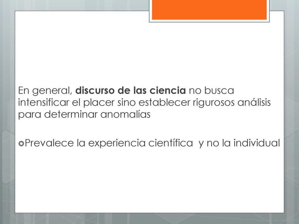 En general, discurso de las ciencia no busca intensificar el placer sino establecer rigurosos análisis para determinar anomalías
