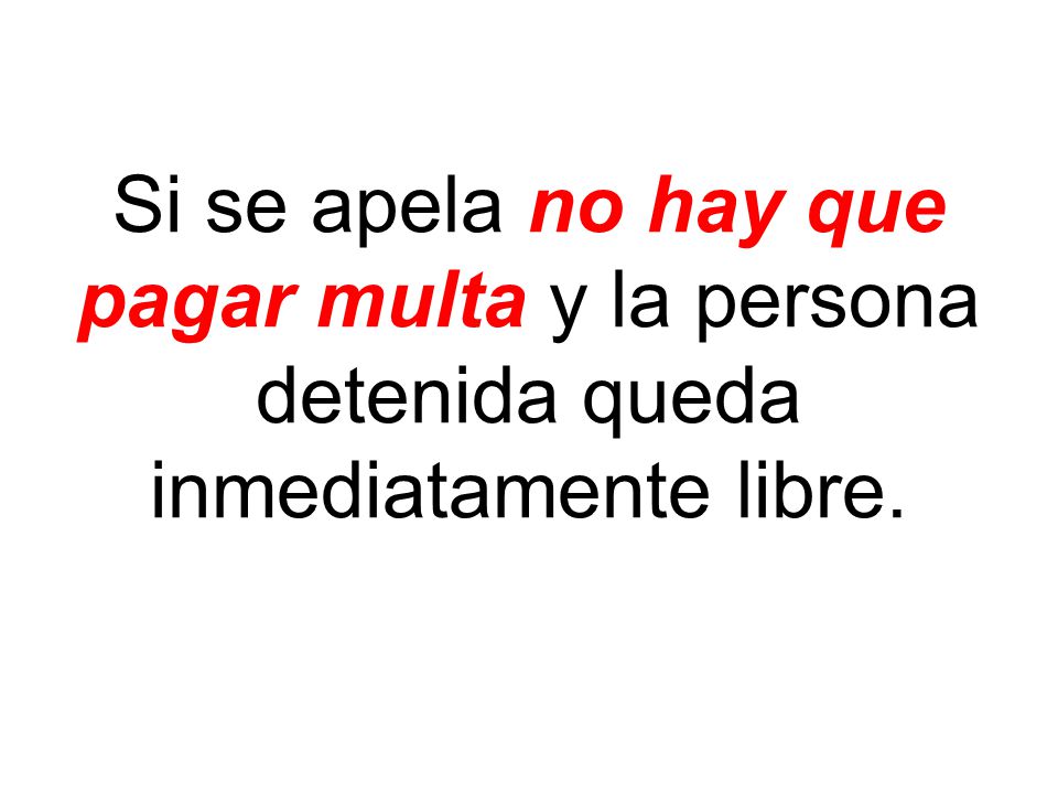 Si se apela no hay que pagar multa y la persona detenida queda inmediatamente libre.