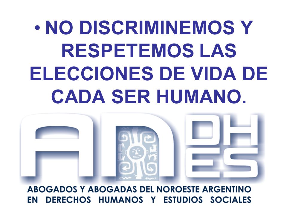 NO DISCRIMINEMOS Y RESPETEMOS LAS ELECCIONES DE VIDA DE CADA SER HUMANO.