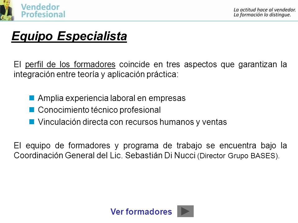 Equipo Especialista El perfil de los formadores coincide en tres aspectos que garantizan la integración entre teoría y aplicación práctica: