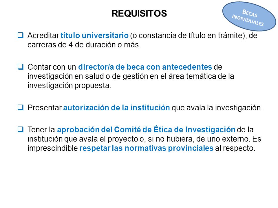 REQUISITOS BECAS INDIVIDUALES. Acreditar título universitario (o constancia de título en trámite), de carreras de 4 de duración o más.