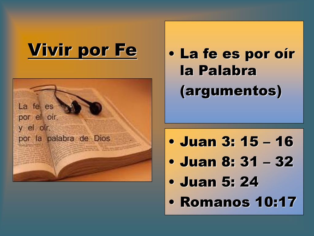 Vivir por Fe La fe es por oír la Palabra (argumentos) Juan 3: 15 – 16