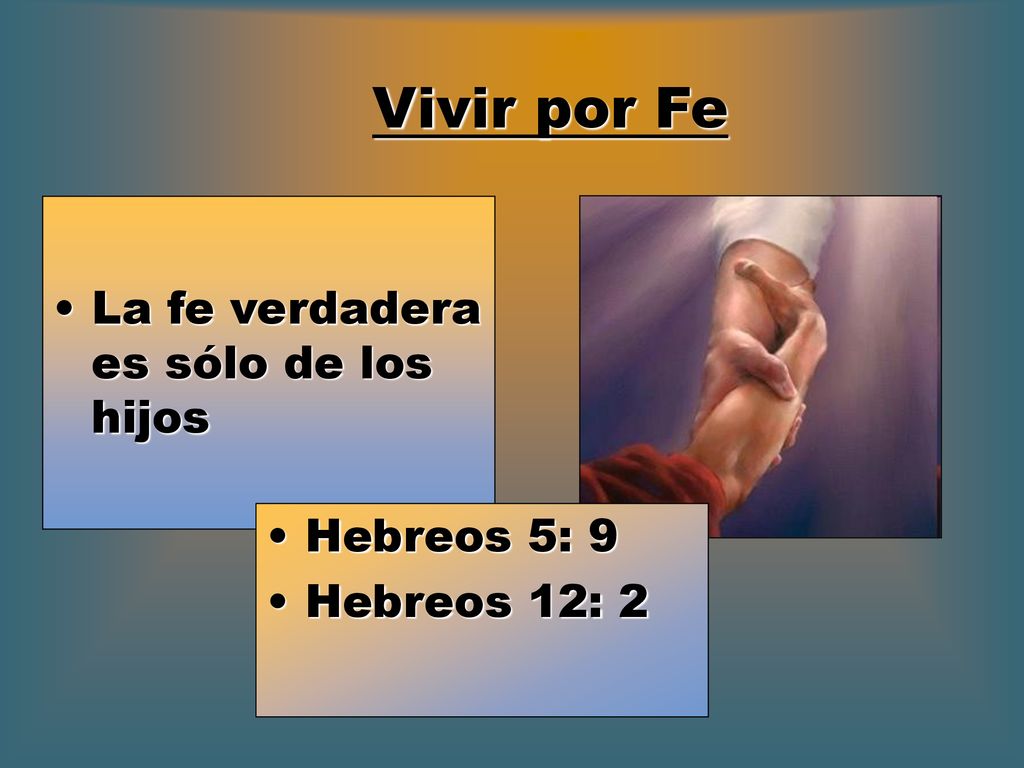 Vivir por Fe La fe verdadera es sólo de los hijos Hebreos 5: 9