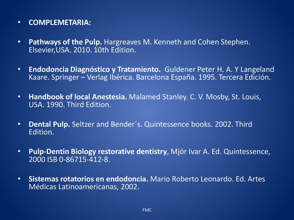 COMPLEMETARIA: Pathways of the Pulp. Hargreaves M. Kenneth and Cohen Stephen. Elsevier,USA th Edition.