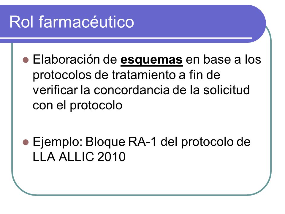 Rol farmacéutico Elaboración de esquemas en base a los protocolos de tratamiento a fin de verificar la concordancia de la solicitud con el protocolo.