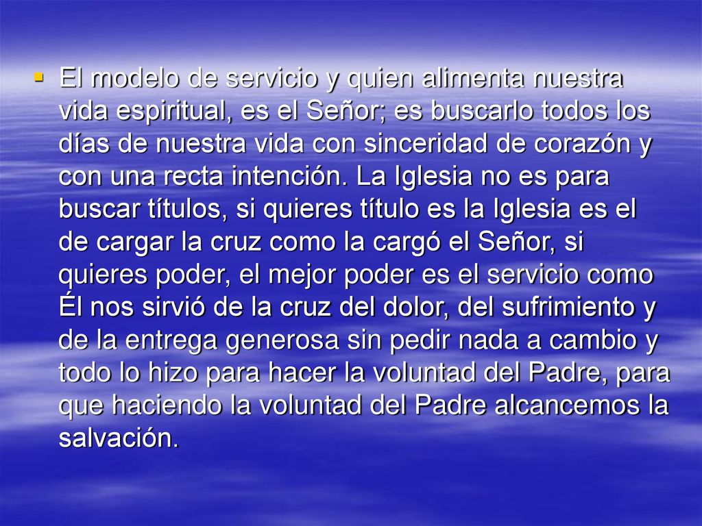 El modelo de servicio y quien alimenta nuestra vida espiritual, es el Señor; es buscarlo todos los días de nuestra vida con sinceridad de corazón y con una recta intención.