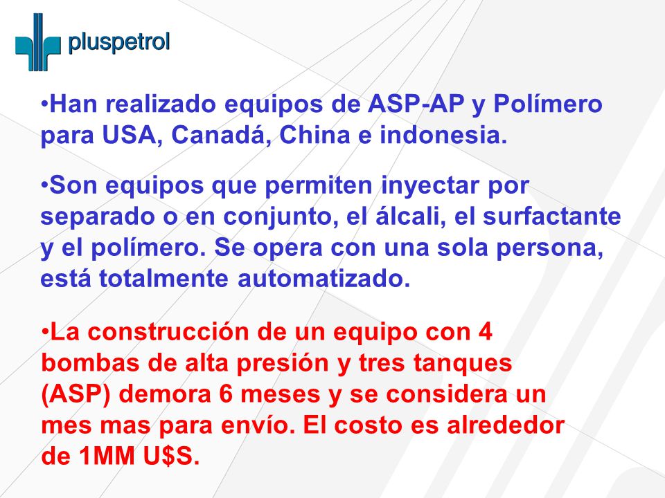 Han realizado equipos de ASP-AP y Polímero para USA, Canadá, China e indonesia.