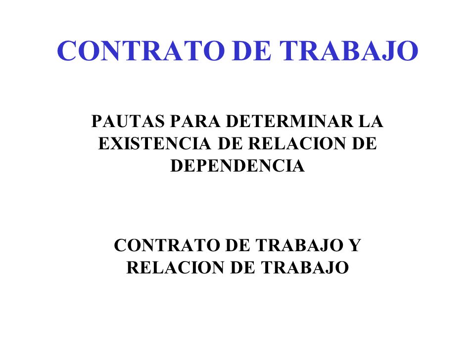 CONTRATO DE TRABAJO PAUTAS PARA DETERMINAR LA EXISTENCIA DE RELACION DE DEPENDENCIA.