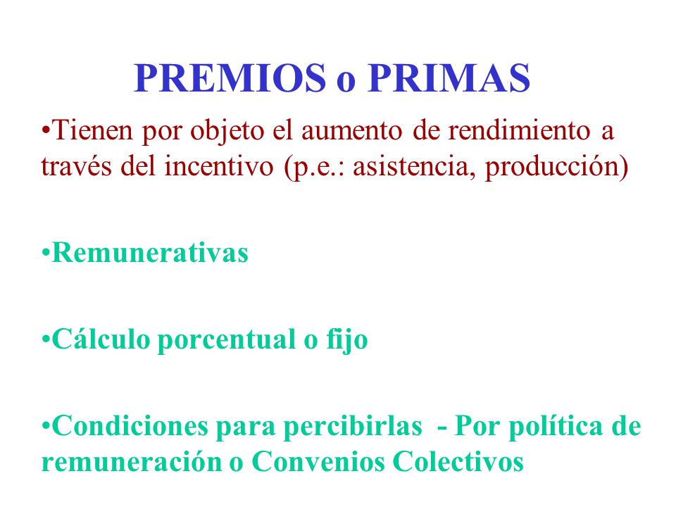 PREMIOS o PRIMAS Tienen por objeto el aumento de rendimiento a través del incentivo (p.e.: asistencia, producción)