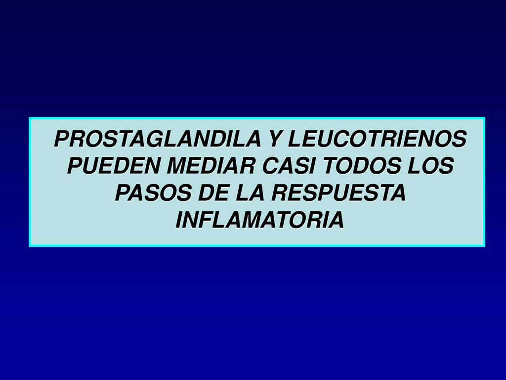 PROSTAGLANDILA Y LEUCOTRIENOS PUEDEN MEDIAR CASI TODOS LOS PASOS DE LA RESPUESTA INFLAMATORIA