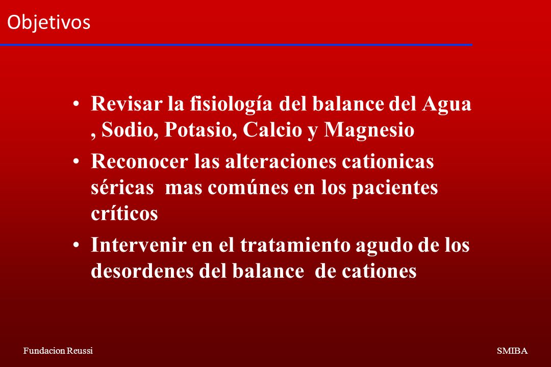 Objetivos Revisar la fisiología del balance del Agua , Sodio, Potasio, Calcio y Magnesio.