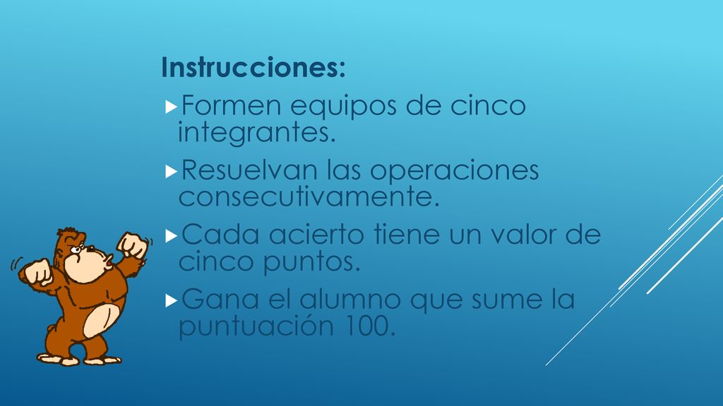 Instrucciones: Formen equipos de cinco integrantes. Resuelvan las operaciones consecutivamente. Cada acierto tiene un valor de cinco puntos.