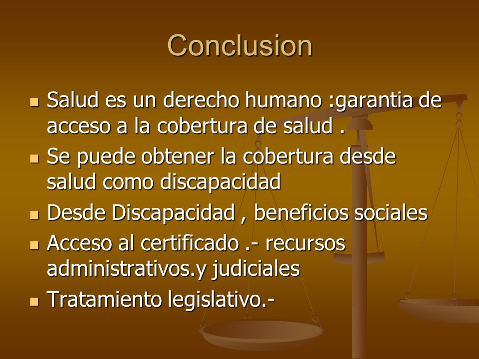 Conclusion Salud es un derecho humano :garantia de acceso a la cobertura de salud . Se puede obtener la cobertura desde salud como discapacidad.
