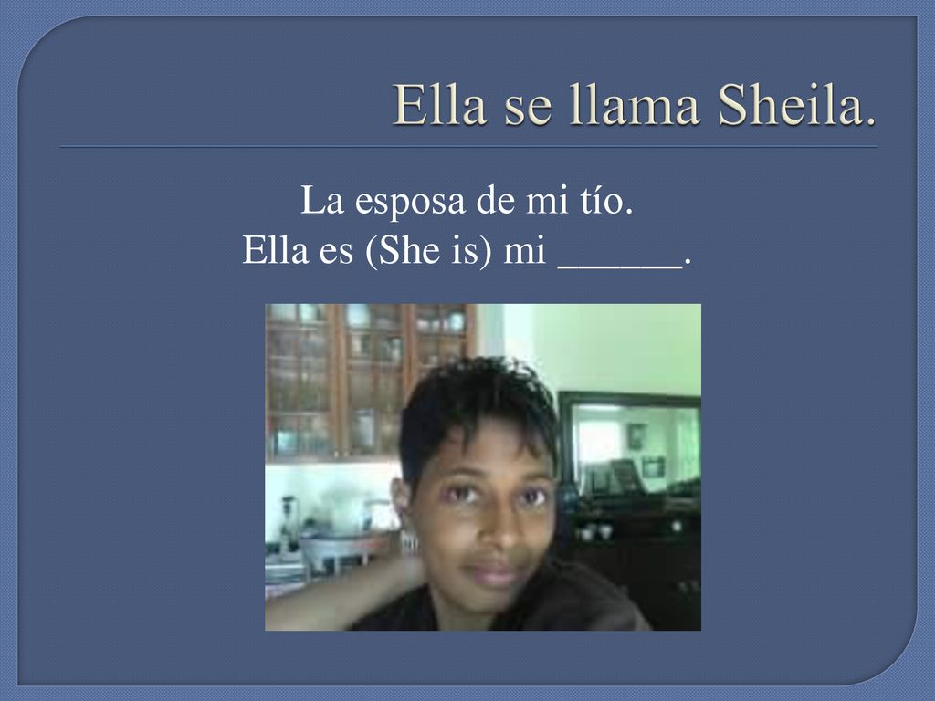 La esposa de mi tío. Ella es (She is) mi ______.