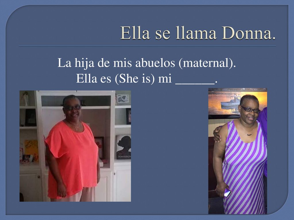 La hija de mis abuelos (maternal). Ella es (She is) mi ______.