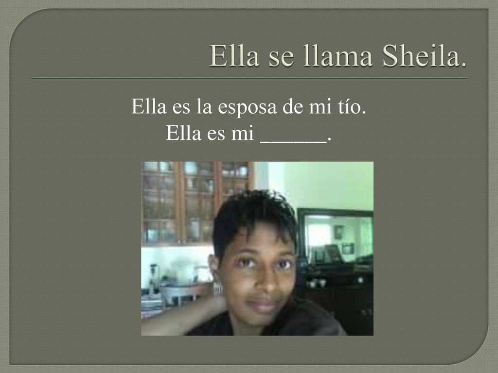 Ella es la esposa de mi tío. Ella es mi ______.