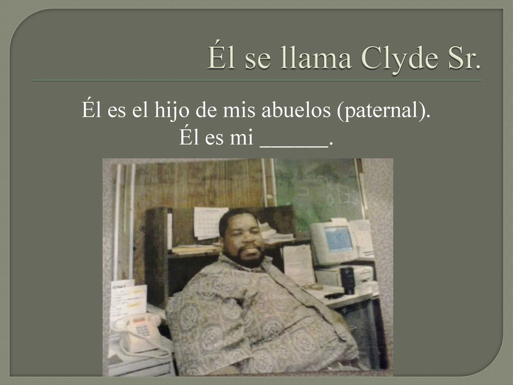 Él es el hijo de mis abuelos (paternal). Él es mi ______.