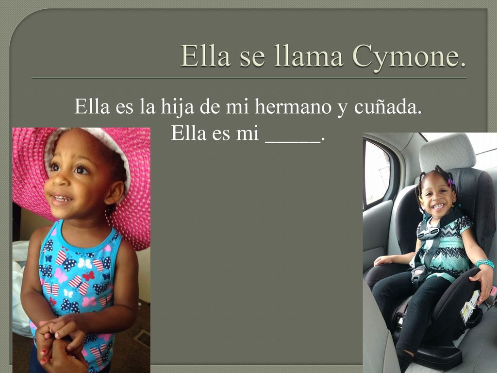 Ella es la hija de mi hermano y cuñada. Ella es mi _____.