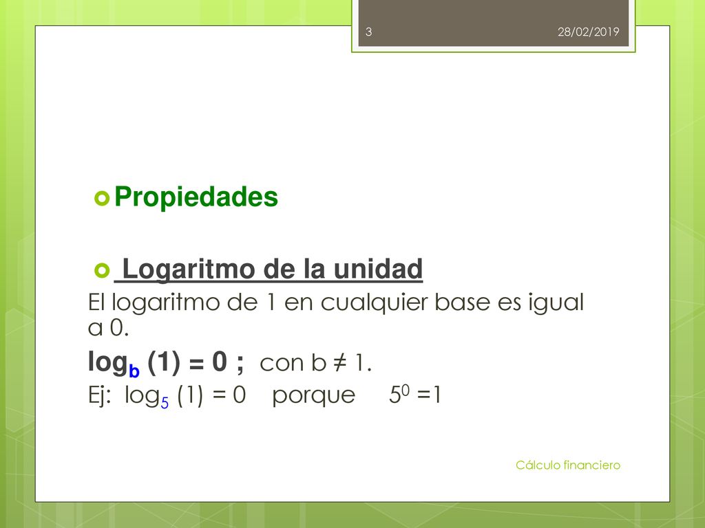 Propiedades Logaritmo de la unidad logb (1) = 0 ; con b ≠ 1.