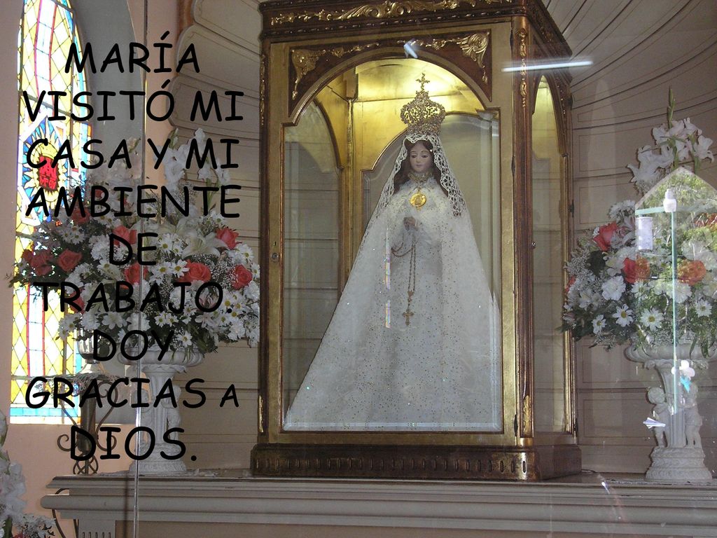 MARÍA VISITÓ MI CASA Y MI AMBIENTE DE TRABAJO. DOY GRACIAS A DIOS.