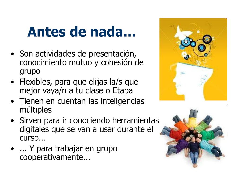 Antes de nada... Son actividades de presentación, conocimiento mutuo y cohesión de grupo.