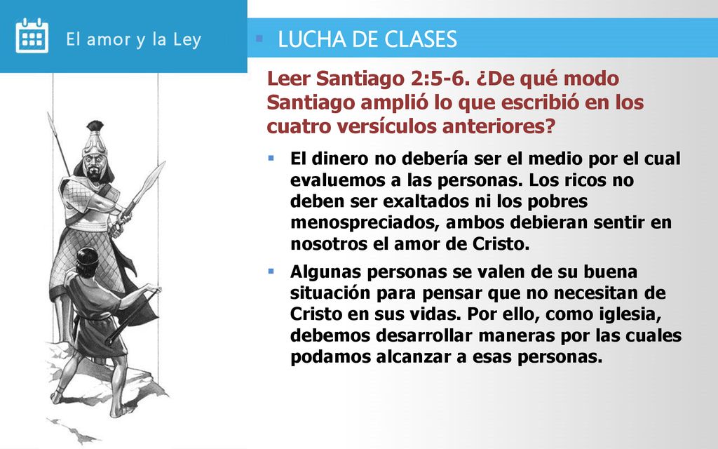 El amor y la Ley LUCHA DE CLASES. Leer Santiago 2:5-6. ¿De qué modo Santiago amplió lo que escribió en los cuatro versículos anteriores